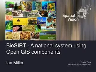 BioSIRT - A national system using Open GIS components Ian Miller