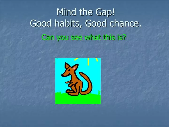 mind the gap good habits good chance