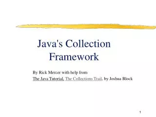 By Rick Mercer with help from The Java Tutorial, The Collections Trail , by Joshua Block