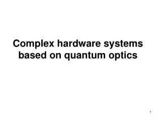 Complex hardware systems based on quantum optics