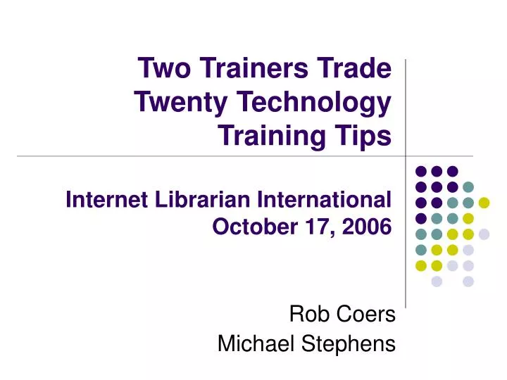 two trainers trade twenty technology training tips internet librarian international october 17 2006