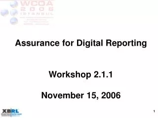 Assurance for Digital Reporting Workshop 2.1.1 November 15, 2006