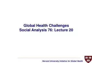 Global Health Challenges Social Analysis 76: Lecture 20