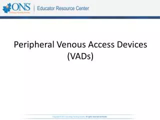 Peripheral Venous Access Devices (VADs)
