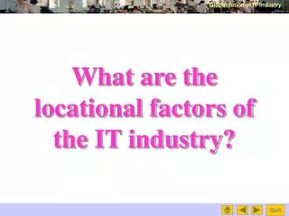 What are the locational factors of the IT industry?