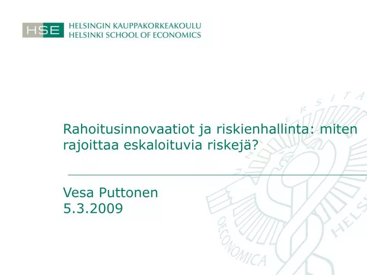 rahoitusinnovaatiot ja riskienhallinta miten rajoittaa eskaloituvia riskej vesa puttonen 5 3 2009