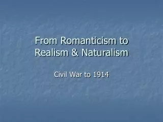From Romanticism to Realism &amp; Naturalism