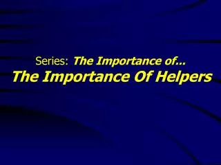 Series: The Importance of... The Importance Of Helpers