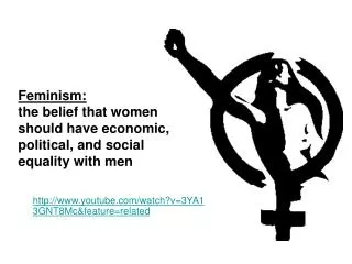 Feminism: the belief that women should have economic, political, and social equality with men