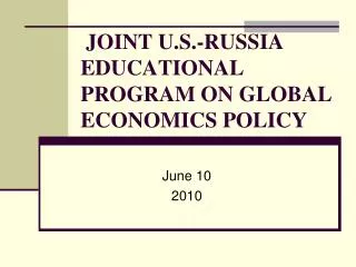 JOINT U.S.-RUSSIA EDUCATIONAL PROGRAM ON GLOBAL ECONOMICS POLICY