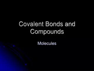 Covalent Bonds and Compounds