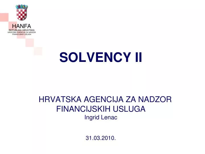 solvency ii hrvatska agencija za nadzor financijskih usluga ingrid lenac 31 03 2010