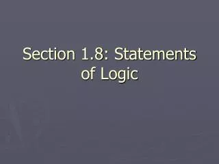 Section 1.8: Statements of Logic