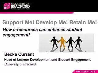 Support Me! Develop Me! Retain Me! How e -resources can enhance student engagement!