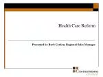 Health Care Reform Presented by Barb Gerken, Regional Sales Manager