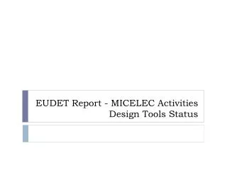 EUDET Report - MICELEC Activities Design Tools Status