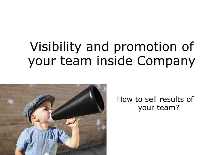 visibility and promotion of your team inside company