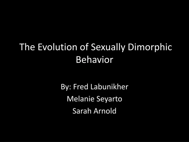 the evolution of sexually dimorphic behavior
