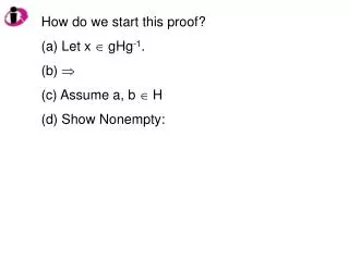 How do we start this proof? Let x ? gHg -1 . ? Assume a, b ? H Show Nonempty: