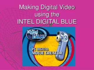 Making Digital Video using the INTEL DIGITAL BLUE