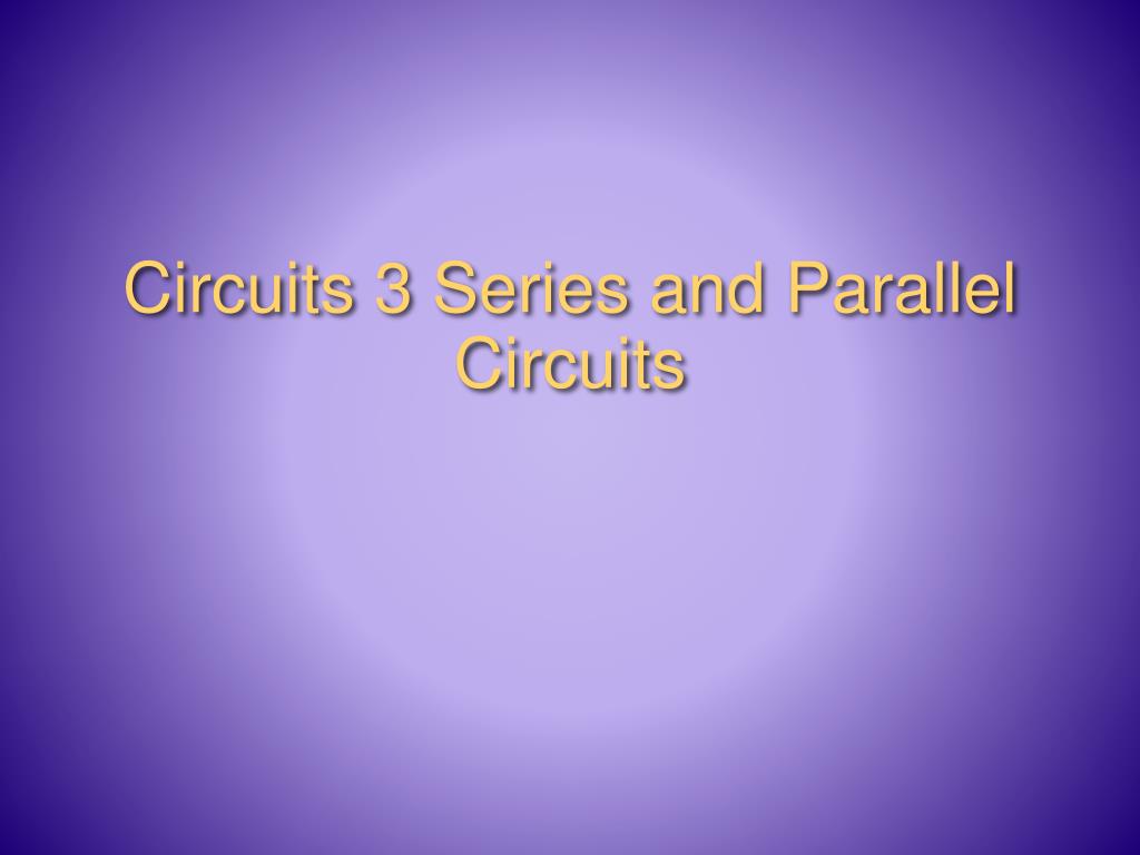 PPT - Circuits 3 Series and Parallel Circuits PowerPoint Presentation ...