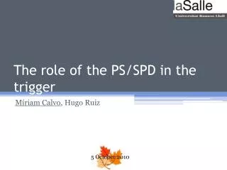 The role of the PS/SPD in the trigger