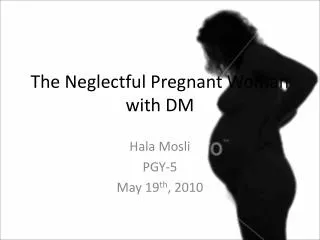The Neglectful Pregnant Woman with DM