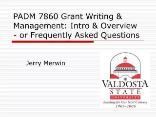 PADM 7860 Grant Writing &amp; Management: Intro &amp; Overview - or Frequently Asked Questions
