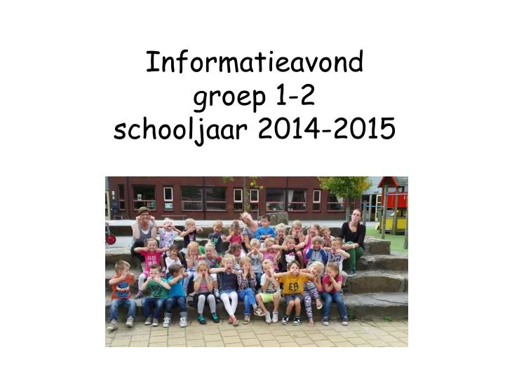 informatieavond groep 1 2 schooljaar 2014 2015