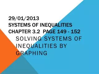 29 /01/2013 Systems of Inequalities Chapter 3.2 PAGE 149 - 152
