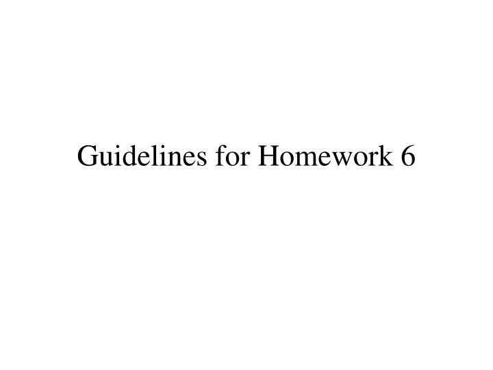 guidelines for homework 6