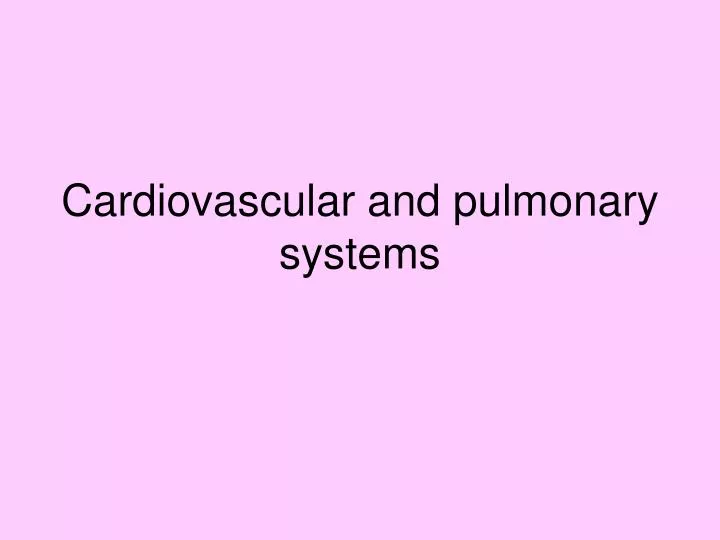 cardiovascular and pulmonary systems