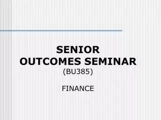 SENIOR OUTCOMES SEMINAR (BU385) FINANCE