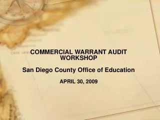 COMMERCIAL WARRANT AUDIT WORKSHOP San Diego County Office of Education APRIL 30, 2009