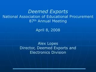 Deemed Exports National Association of Educational Procurement 87 th Annual Meeting April 8, 2008