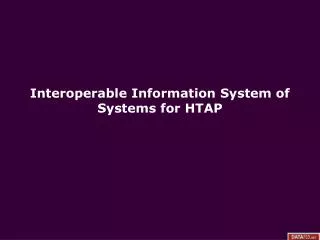 Interoperable Information System of Systems for HTAP