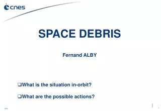 SPACE DEBRIS Fernand ALBY What is the situation in-orbit? What are the possible actions?