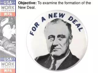 Objective: To examine the formation of the New Deal.