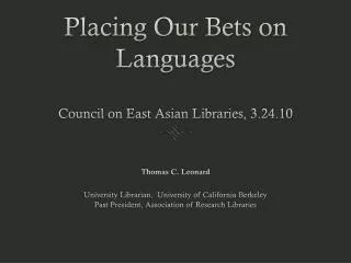 Placing Our Bets on Languages Council on East Asian Libraries, 3.24.10
