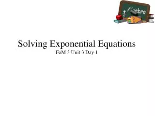 Solving Exponential Equations FoM 3 Unit 3 Day 1
