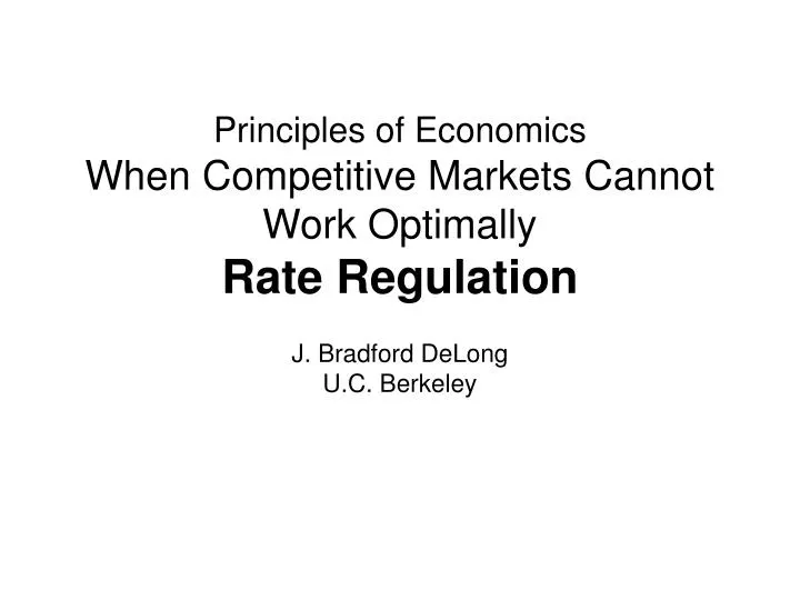 principles of economics when competitive markets cannot work optimally rate regulation