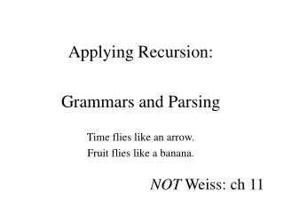 Applying Recursion: Grammars and Parsing Time flies like an arrow. Fruit flies like a banana.