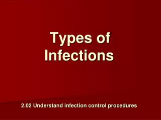 Types of Infections 2.02 Understand infection control procedures