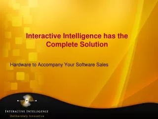 Interactive Intelligence has the Complete Solution