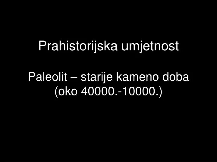 prahistorijska umjetnost paleolit starije kameno doba oko 40000 10000