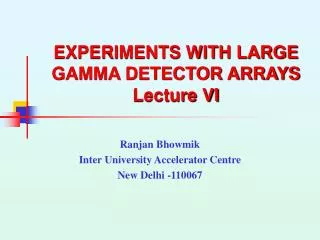 EXPERIMENTS WITH LARGE GAMMA DETECTOR ARRAYS Lecture VI