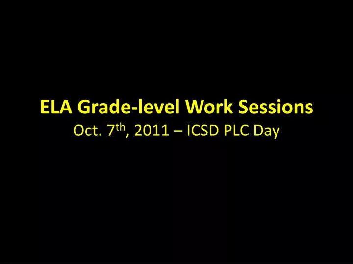 ela grade level work sessions oct 7 th 2011 icsd plc day