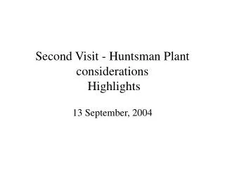 Second Visit - Huntsman Plant considerations Highlights