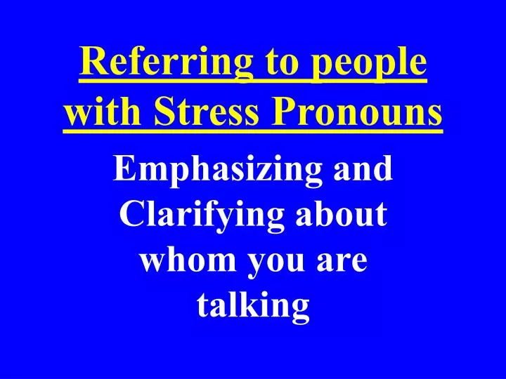 referring to people with stress pronouns