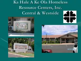 Ka Hale A Ke Ola Homeless Resource Centers, Inc. Central &amp; Westside